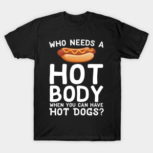 Who Needs A Hot Body When You Can Have Hot Dogs T-Shirt